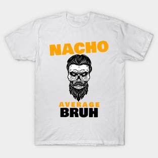 Nacho average Bruh 1.0 T-Shirt